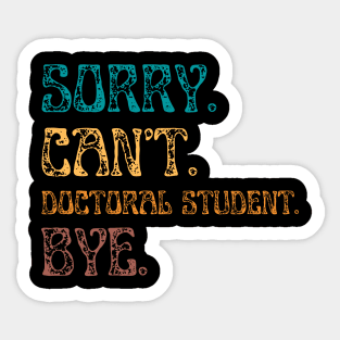 Sorry Cant Doctoral Student Bye, Funny Doctoral Degree Student Sticker